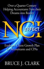 NCI Effect: Explosive Client Growth Plan for Accountants and CPAs - Bruce Clark