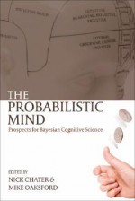 The Probabilistic Mind: Prospects for Bayesian Cognitive Science - Nick Chater