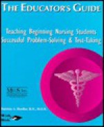 The Educator's Guide: Teaching Beginning Nursing Students Successful Problem-Solving & Test-Taking - Patricia Hoefler, Amelia R. Hummel, Karen Howe