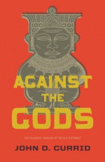 Against the Gods - John D. Currid