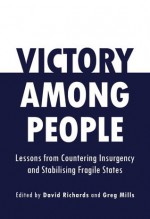 Victory Among People: Lessons from Countering Insurgency and Stabilising Fragile States - Greg Mills, David Richards, Juan Manuel Santos, Soren Pind, John Kufuor, Stanley McChrystal