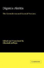 Digenis Akritis: The Grottaferrata and Escorial Versions - Elizabeth Jeffreys