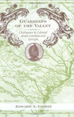 Guardians of the Valley: Chickasaws in Colonial South Carolina and Georgia - Edward J. Cashin