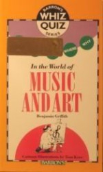 Who What When Where Why: In the World of Music and Art (Barron's Whiz Quiz Series) - Benjamin W. Griffith