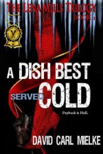 A Dish Best Served Cold: The Lena Mills Triology - David Carl Mielke