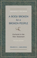 A Body Broken for a Broken People: Eucharist in the New Testament - Francis J. Moloney