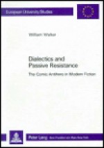 Dialectics and Passive Resistance: The Comic Antihero in Modern Fiction - William Walker