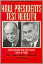 How Presidents Test Reality: Decisions on Vietnam 1954 and 1965 - John P. Burke, Fred I. Greenstein