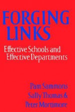 Forging Links: Effective Schools and Effective Departments: Effective Schools, Effective Departments - Pam Sammons, Peter Mortimore