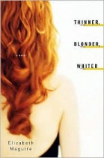 Thinner, Blonder, Whiter: A Novel - Elizabeth Maguire