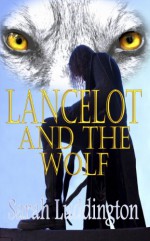 Lancelot And The Wolf - Sarah Luddington