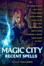 Magic City: Recent Spells - Charles de Lint, Carrie Vaughn, Paula Guran, Simon R Green, Patricia Briggs, Holly Black, Jim Butcher