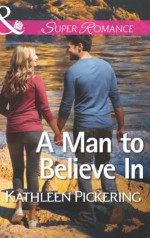 A Man to Believe In (Mills & Boon Superromance) - Kathleen Pickering