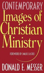 Contemporary Images of Christian Ministry - Donald E. Messer