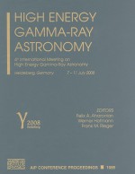 High Energy Gamma-Ray Astronomy: 4th International Meeting on High Energy Gamma-Ray Astronomy, Heidelberg, Germany, 7-11 July 2008 - Felix A. Aharonian, W. Hofmann, Frank Rieger