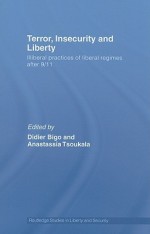 Terror, Insecurity and Liberty: Illiberal Practices of Liberal Regimes After 9/11 - Didier Bigo, Anastassia Tsoukala