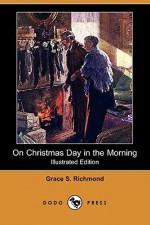 On Christmas Day in the Morning - Grace S. Richmond