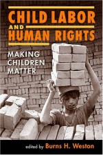 Child Labor and Human Rights: Making Children Matter - Burns H. Weston