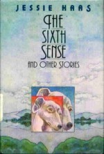 The Sixth Sense and Other Stories - Jessie Haas