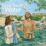 Come, Touch the Water: A Storybook about Jesus' Baptism - Daphna Flegal, Lane Gregory