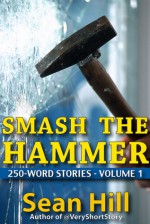 Smash the Hammer (250-Word Stories) - Sean Hill