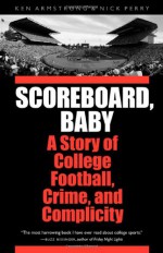 Scoreboard, Baby: A Story of College Football, Crime, and Complicity - Ken Armstrong, Nick Perry