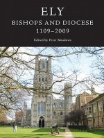 Ely: Bishops and Diocese, 1109-2009 - Peter Meadows