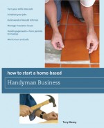 How to Start a Home-Based Handyman Business: *Turn your skills into cash *Schedule your jobs *Build word-of-mouth referrals *Manage insurance issues *Handle paperwork--from permits to invoices *Work smart and safe - Terry Meany