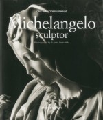 Michelangelo Sculptor - Cristina Acidini Luchinat, Aurelio Amendola