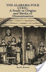 The Alabama Folk Lyric: A Study in Origins and Media of Dissemination - Ray B. Browne