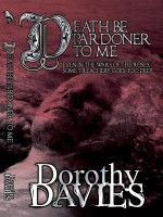 Death Be Pardoner to Me: Even in the Wars of the Roses, Some Treachery Is Too Deep - Dorothy Davies