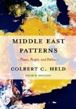 Middle East Patterns: Places, Peoples, and Politics - Colbert C. Held, John Cummings