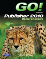 Go! with Microsoft Publisher 2010: Comprehensive [With CDROM] - Shelley Gaskin, Alicia Vargas