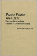 Peking Politics 1918-1923: Factionalism and the Failure of Constitutionalism - Andrew Nathan