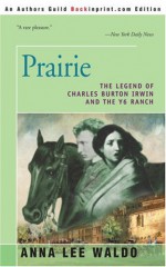 Prairie, Volume I: The Legend of Charles Burton Irwin and the Y6 Ranch - Anna Lee Waldo