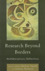 Research Beyond Borders: Multidisciplinary Reflections - Lise-Hélène Smith, Anjana Narayan, Mark Carey