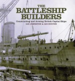 The Battleship Builders: Constructing and Arming British Capital Ships - Ian Johnston, Ian Buxton