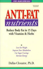 Anti-Fat Nutrients: Reduce Body Fat in 15 Days with Vitamins and Herbs - Dallas Clouatre, Dan Roddick