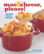 Mac & Cheese, Please!: 50 Super Cheesy Recipes - Laura Werlin