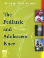 The Pediatric and Adolescent Knee - Lyle J. Micheli, Mininder Kocher