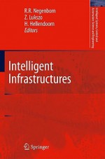 Intelligent Infrastructures (Intelligent Systems, Control And Automation: Science And Engineering) - Rudy R. Negenborn, Zofia Lukszo, Hans Hellendoorn