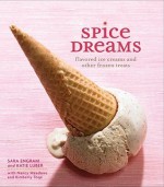 Spice Dreams: Flavored Ice Creams and Other Frozen Treats - Sara Engram, Katie Luber, Nancy Meadows, Kimberly Toqe