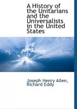 A History of the Unitarians and the Universalists in the United States - Joseph Allen, Richard Eddy