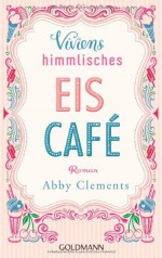 Viviens himmlisches Eiscafé: Roman - Abby Clements