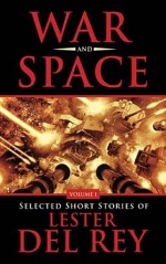 War and Space: Selected Short Stories of Lester Del Rey. Volume 1 - Lester del Rey, John Picacio, Steven H. Silver