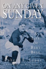 On Any Given Sunday: A Life of Bert Bell - Robert Lyons