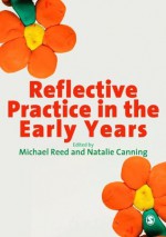 Reflective Practice in the Early Years - Michael Reed, Ms Natalie Canning, Natalie Canning