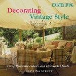 Country Living Decorating Vintage Style: Using Romantic Fabrics and Fleamarket Finds - Christina Strutt