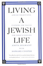 Living a Jewish Life: Jewish Traditions, Customs and Values for Today's Families - Anita Diamant, Howard Cooper