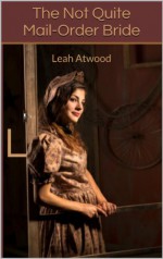 The Not Quite Mail-Order Bride - Leah Atwood